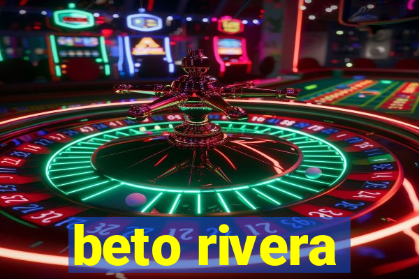 beto rivera